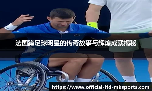 法国蹲足球明星的传奇故事与辉煌成就揭秘